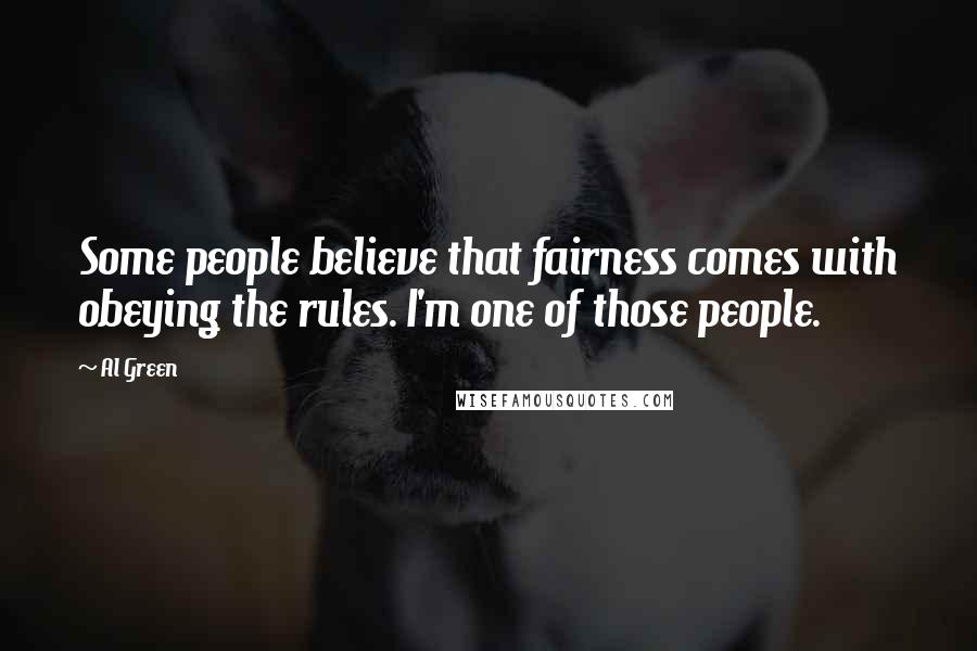 Al Green Quotes: Some people believe that fairness comes with obeying the rules. I'm one of those people.