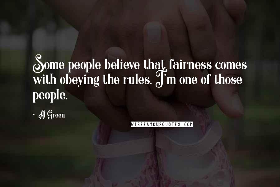 Al Green Quotes: Some people believe that fairness comes with obeying the rules. I'm one of those people.