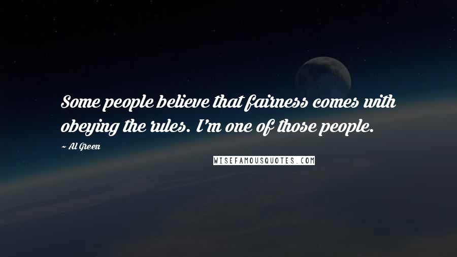 Al Green Quotes: Some people believe that fairness comes with obeying the rules. I'm one of those people.