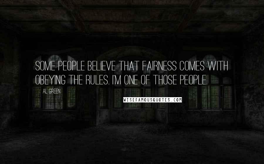 Al Green Quotes: Some people believe that fairness comes with obeying the rules. I'm one of those people.