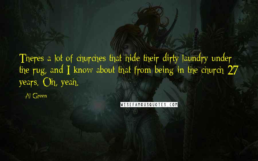 Al Green Quotes: Theres a lot of churches that hide their dirty laundry under the rug, and I know about that from being in the church 27 years. Oh, yeah.