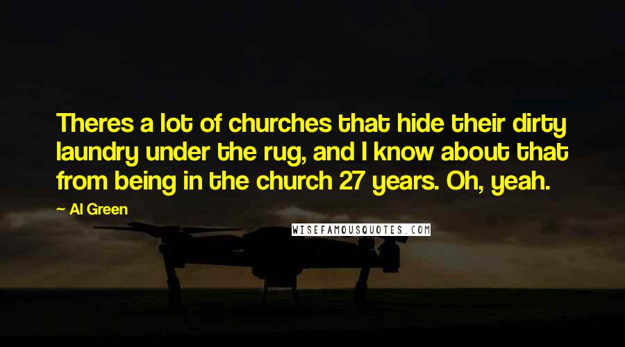 Al Green Quotes: Theres a lot of churches that hide their dirty laundry under the rug, and I know about that from being in the church 27 years. Oh, yeah.