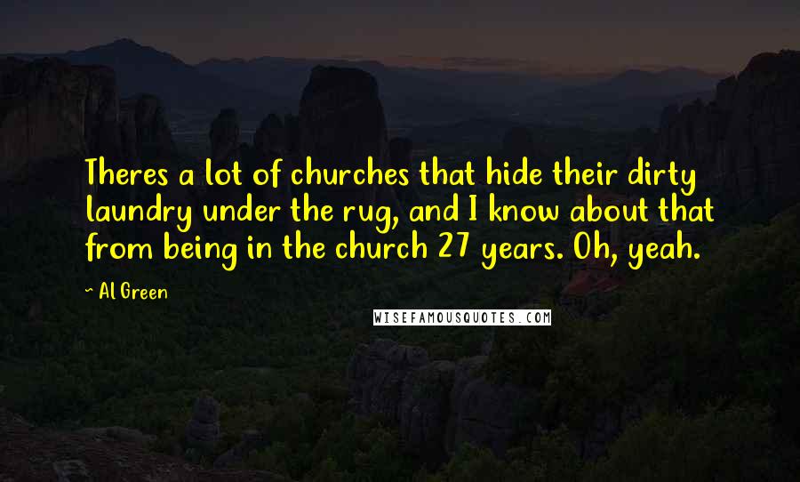 Al Green Quotes: Theres a lot of churches that hide their dirty laundry under the rug, and I know about that from being in the church 27 years. Oh, yeah.