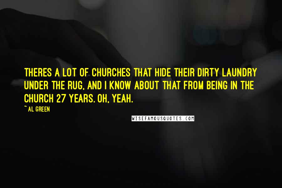 Al Green Quotes: Theres a lot of churches that hide their dirty laundry under the rug, and I know about that from being in the church 27 years. Oh, yeah.