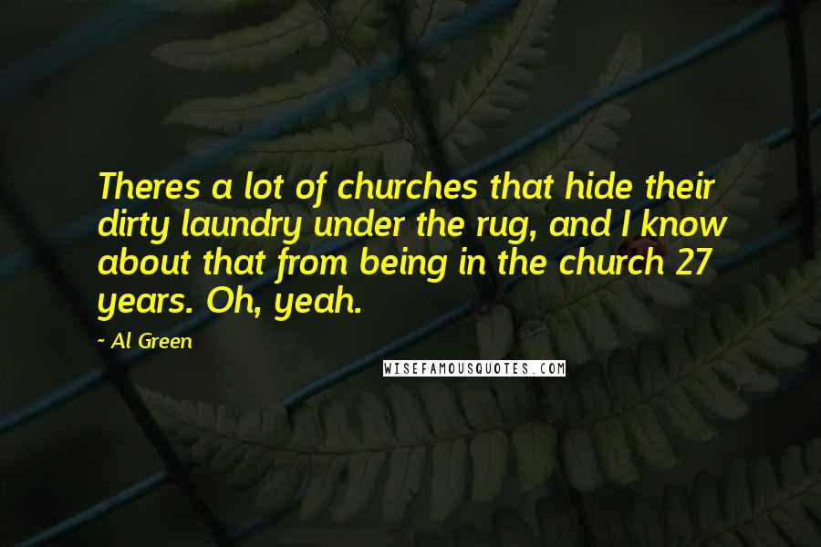 Al Green Quotes: Theres a lot of churches that hide their dirty laundry under the rug, and I know about that from being in the church 27 years. Oh, yeah.