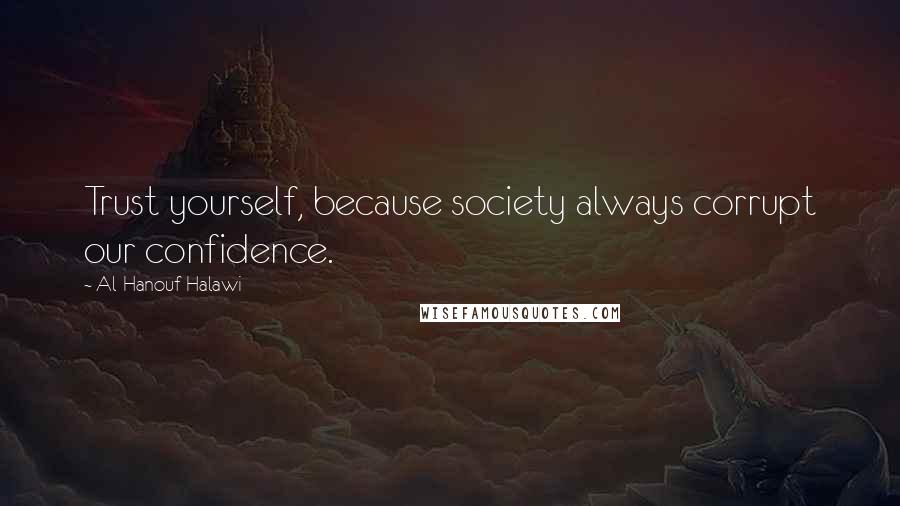 Al-Hanouf Halawi Quotes: Trust yourself, because society always corrupt our confidence.