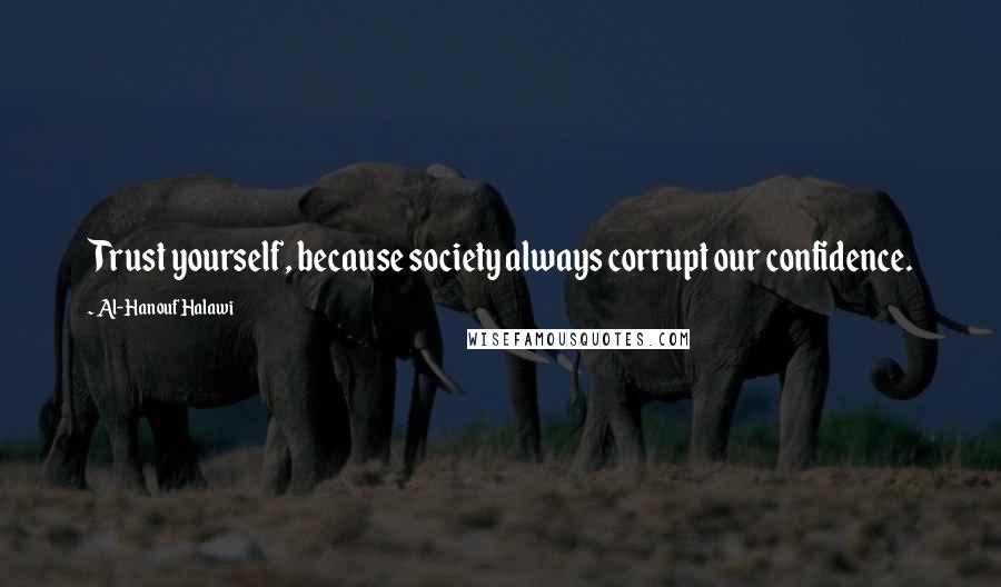 Al-Hanouf Halawi Quotes: Trust yourself, because society always corrupt our confidence.