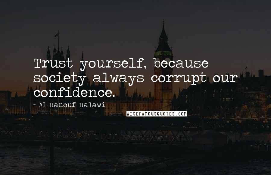 Al-Hanouf Halawi Quotes: Trust yourself, because society always corrupt our confidence.