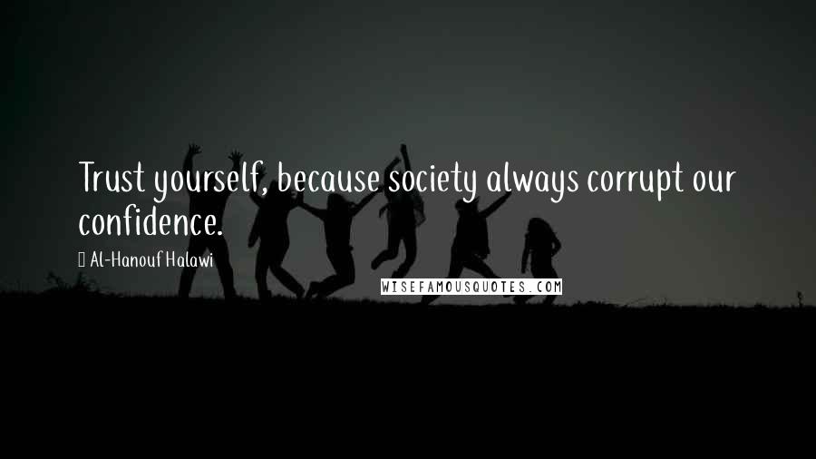 Al-Hanouf Halawi Quotes: Trust yourself, because society always corrupt our confidence.