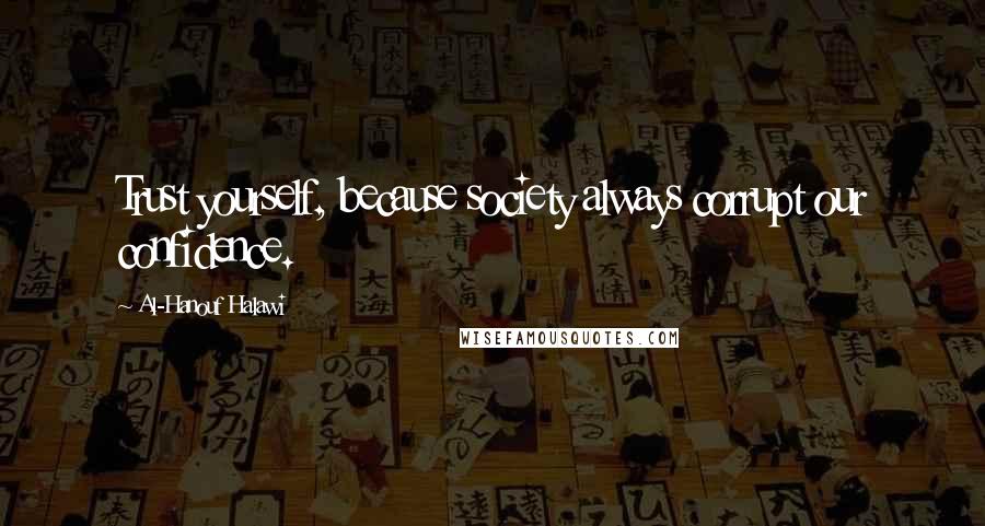 Al-Hanouf Halawi Quotes: Trust yourself, because society always corrupt our confidence.