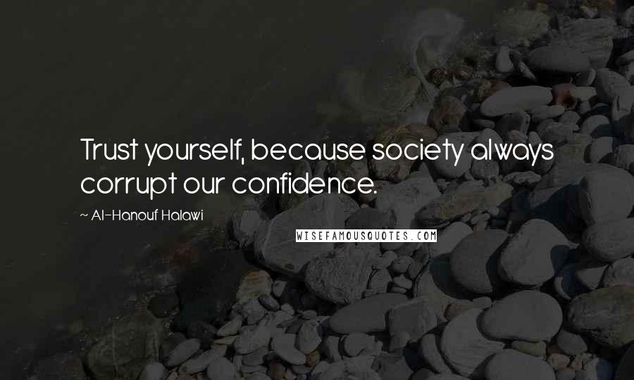 Al-Hanouf Halawi Quotes: Trust yourself, because society always corrupt our confidence.