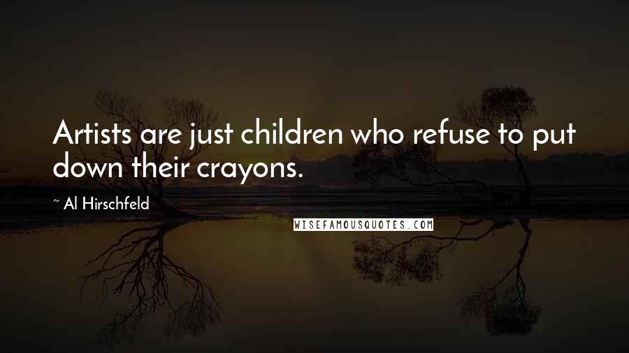 Al Hirschfeld Quotes: Artists are just children who refuse to put down their crayons.