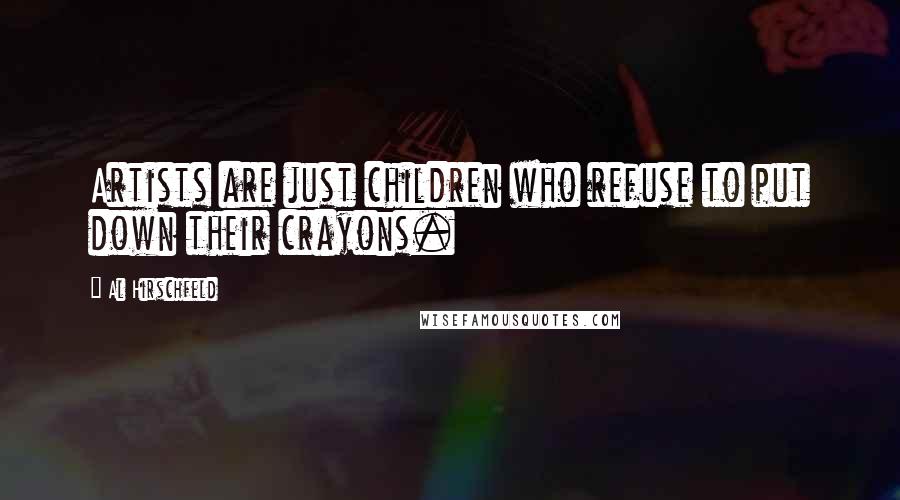 Al Hirschfeld Quotes: Artists are just children who refuse to put down their crayons.