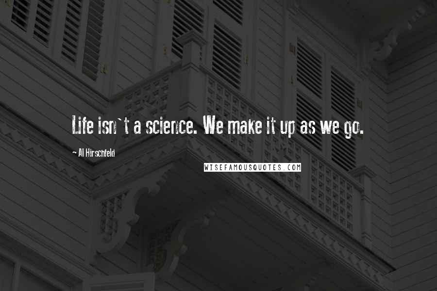 Al Hirschfeld Quotes: Life isn't a science. We make it up as we go.