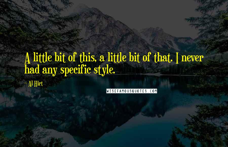 Al Hirt Quotes: A little bit of this, a little bit of that. I never had any specific style.