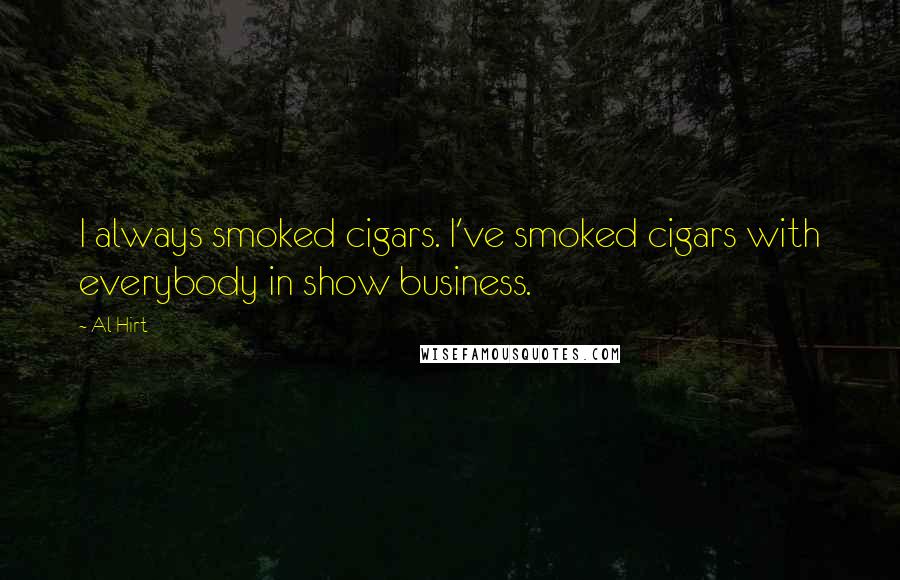 Al Hirt Quotes: I always smoked cigars. I've smoked cigars with everybody in show business.