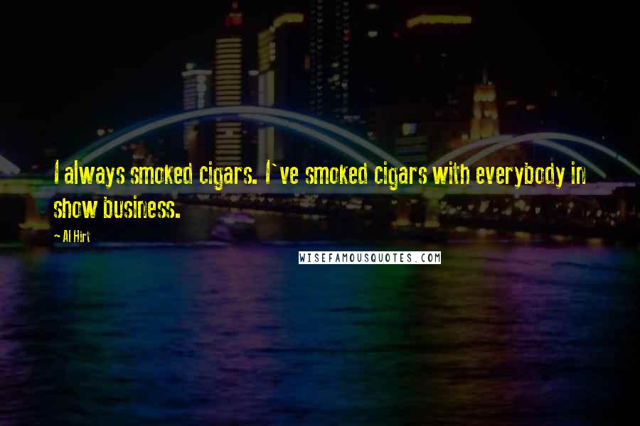 Al Hirt Quotes: I always smoked cigars. I've smoked cigars with everybody in show business.