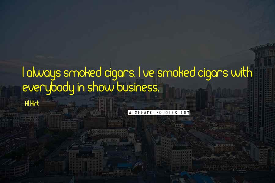 Al Hirt Quotes: I always smoked cigars. I've smoked cigars with everybody in show business.