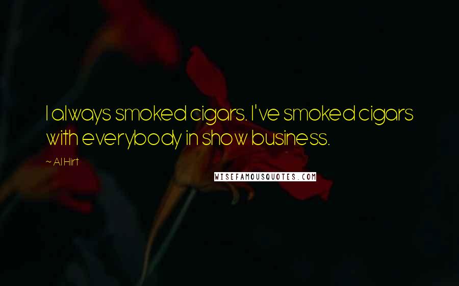 Al Hirt Quotes: I always smoked cigars. I've smoked cigars with everybody in show business.