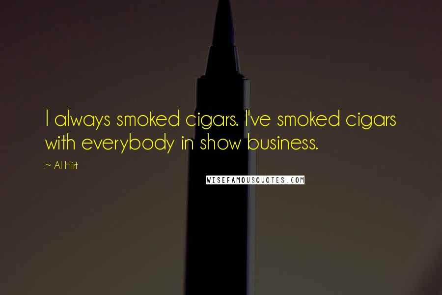 Al Hirt Quotes: I always smoked cigars. I've smoked cigars with everybody in show business.