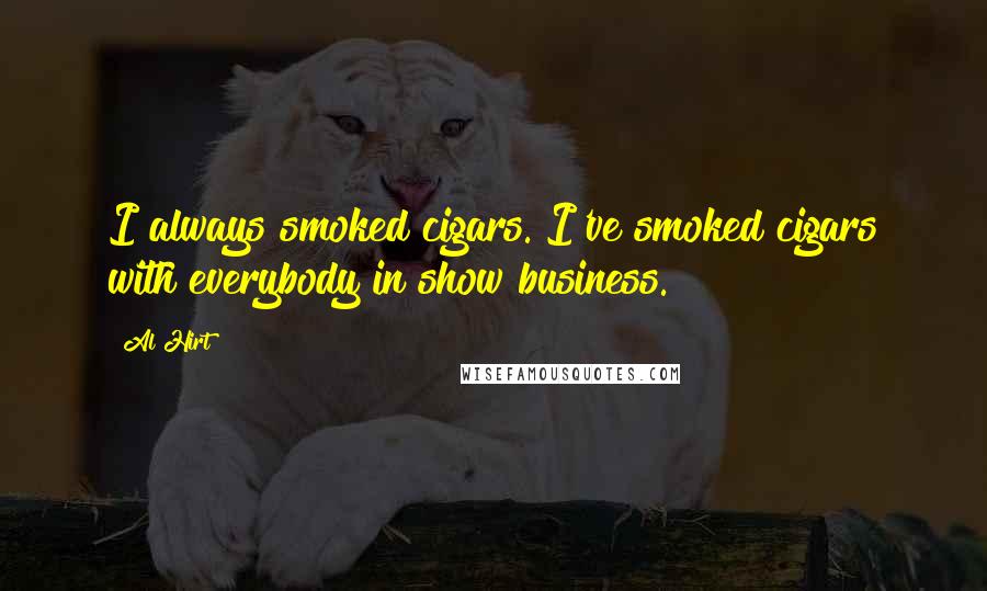 Al Hirt Quotes: I always smoked cigars. I've smoked cigars with everybody in show business.