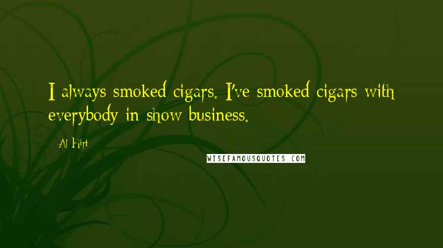 Al Hirt Quotes: I always smoked cigars. I've smoked cigars with everybody in show business.