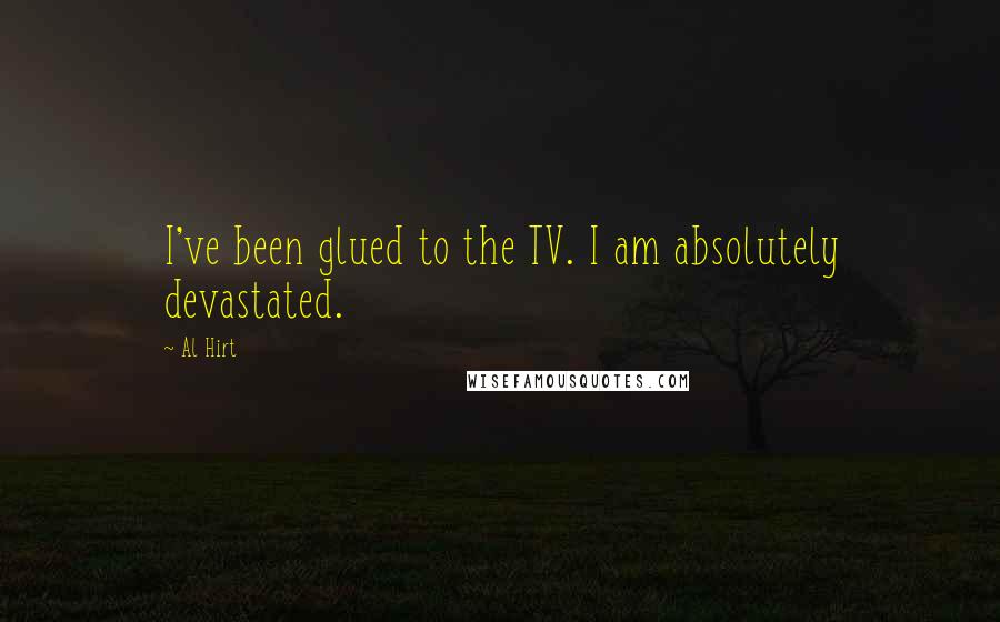 Al Hirt Quotes: I've been glued to the TV. I am absolutely devastated.