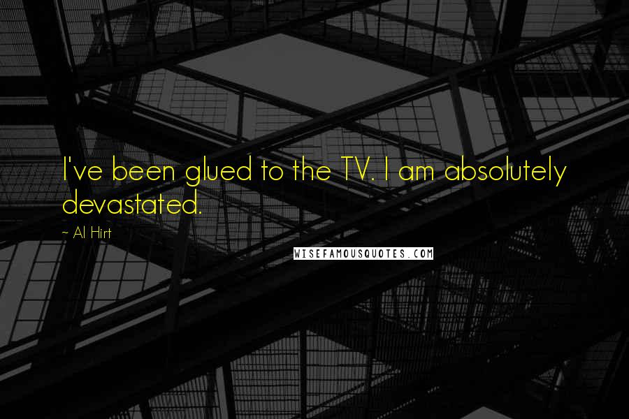 Al Hirt Quotes: I've been glued to the TV. I am absolutely devastated.