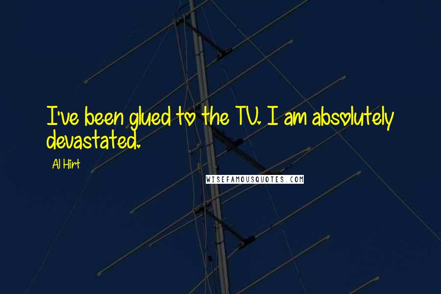 Al Hirt Quotes: I've been glued to the TV. I am absolutely devastated.