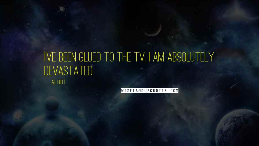 Al Hirt Quotes: I've been glued to the TV. I am absolutely devastated.