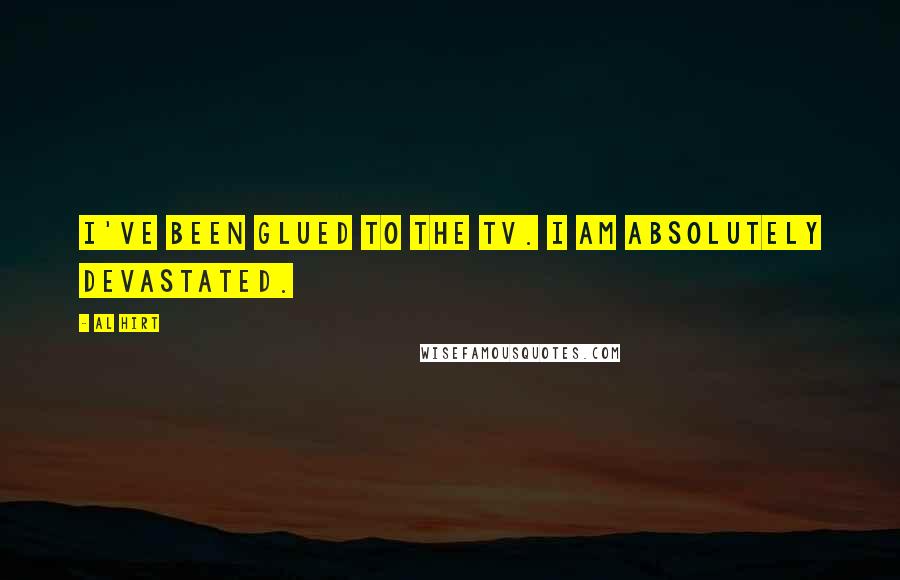 Al Hirt Quotes: I've been glued to the TV. I am absolutely devastated.