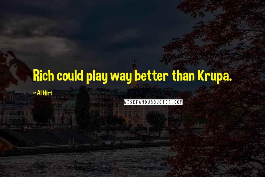 Al Hirt Quotes: Rich could play way better than Krupa.