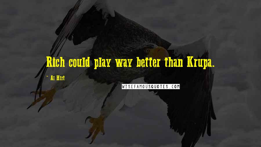 Al Hirt Quotes: Rich could play way better than Krupa.