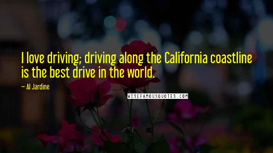 Al Jardine Quotes: I love driving; driving along the California coastline is the best drive in the world.