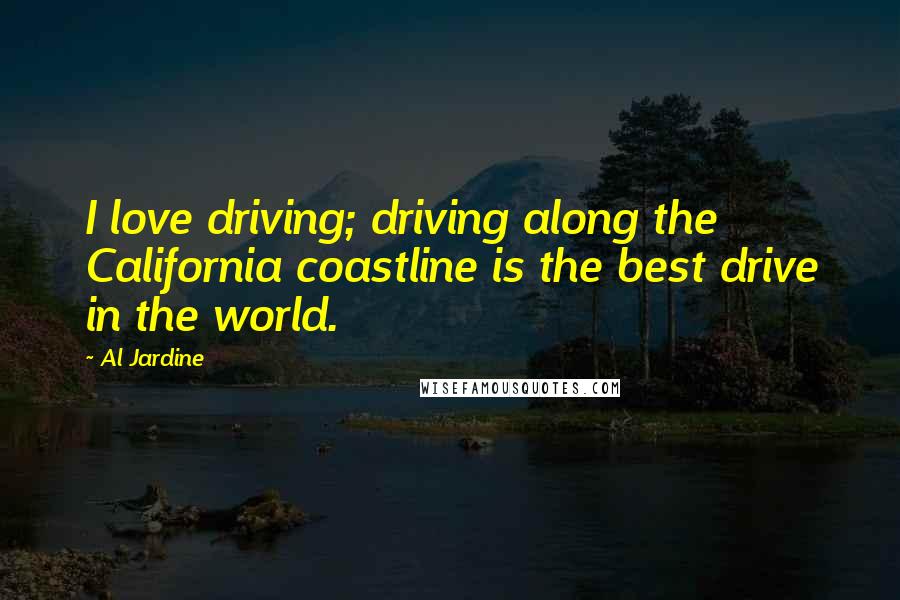 Al Jardine Quotes: I love driving; driving along the California coastline is the best drive in the world.