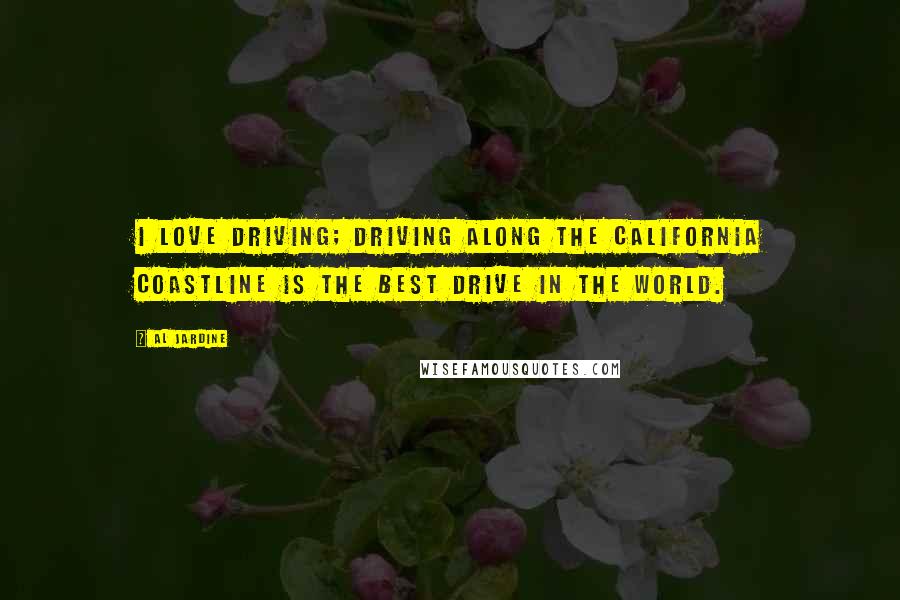 Al Jardine Quotes: I love driving; driving along the California coastline is the best drive in the world.