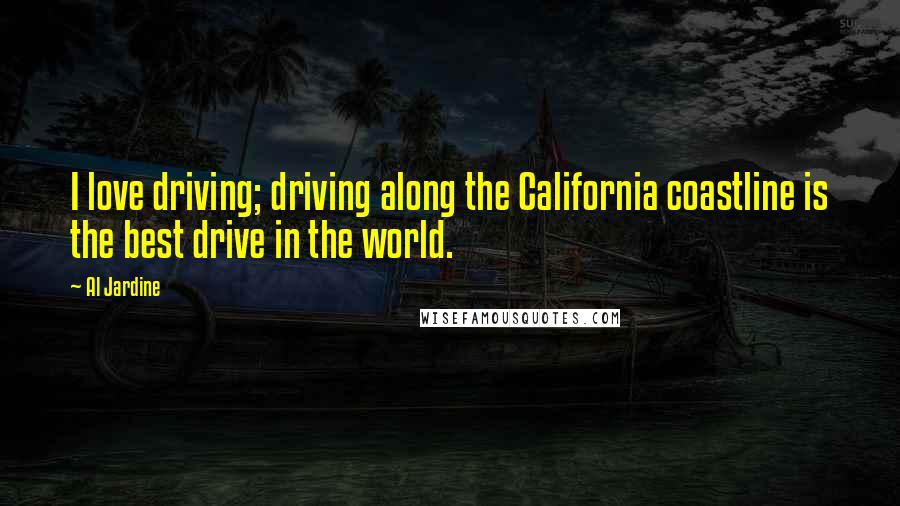 Al Jardine Quotes: I love driving; driving along the California coastline is the best drive in the world.