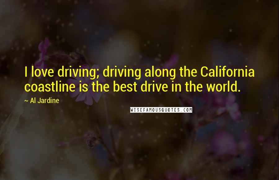Al Jardine Quotes: I love driving; driving along the California coastline is the best drive in the world.