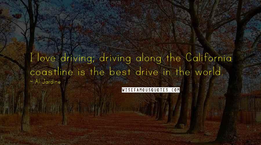 Al Jardine Quotes: I love driving; driving along the California coastline is the best drive in the world.