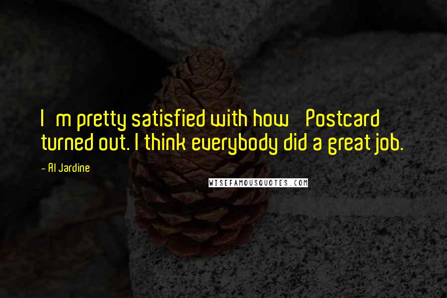 Al Jardine Quotes: I'm pretty satisfied with how 'Postcard' turned out. I think everybody did a great job.