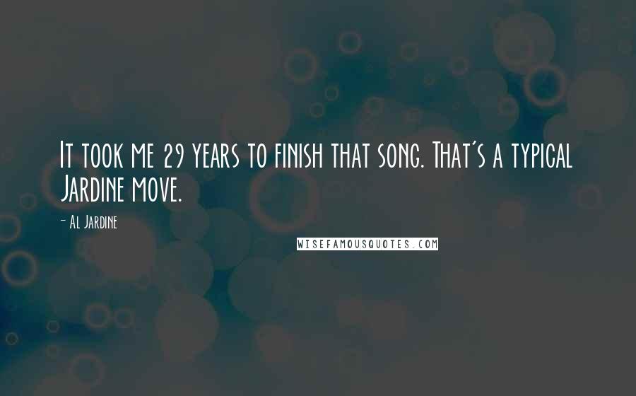 Al Jardine Quotes: It took me 29 years to finish that song. That's a typical Jardine move.