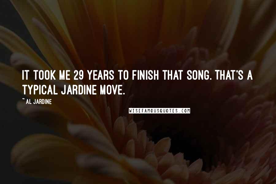 Al Jardine Quotes: It took me 29 years to finish that song. That's a typical Jardine move.