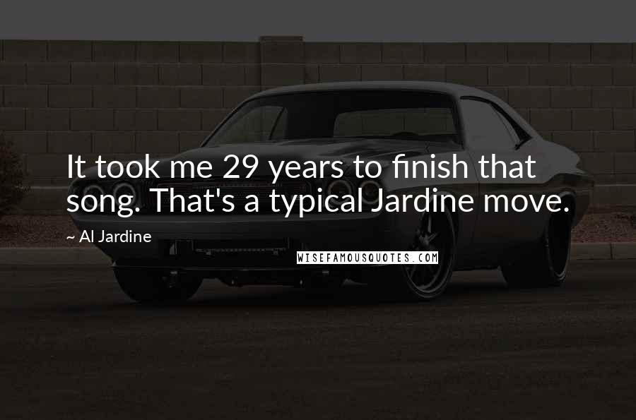Al Jardine Quotes: It took me 29 years to finish that song. That's a typical Jardine move.