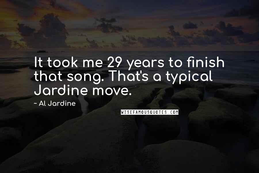Al Jardine Quotes: It took me 29 years to finish that song. That's a typical Jardine move.