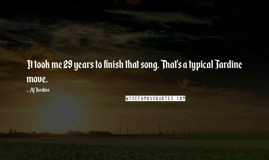 Al Jardine Quotes: It took me 29 years to finish that song. That's a typical Jardine move.