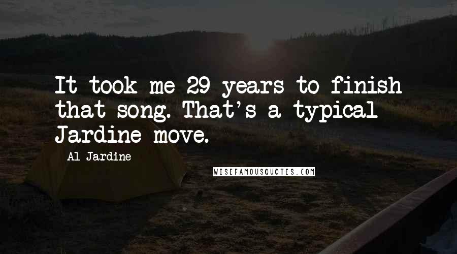 Al Jardine Quotes: It took me 29 years to finish that song. That's a typical Jardine move.