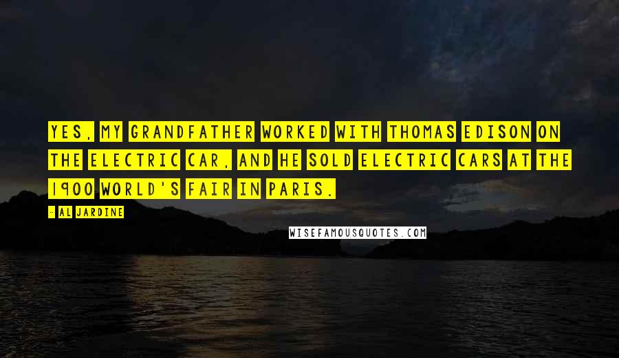 Al Jardine Quotes: Yes, my grandfather worked with Thomas Edison on the electric car, and he sold electric cars at the 1900 World's Fair in Paris.