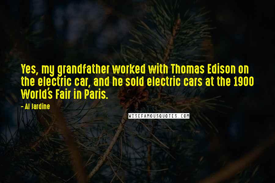 Al Jardine Quotes: Yes, my grandfather worked with Thomas Edison on the electric car, and he sold electric cars at the 1900 World's Fair in Paris.