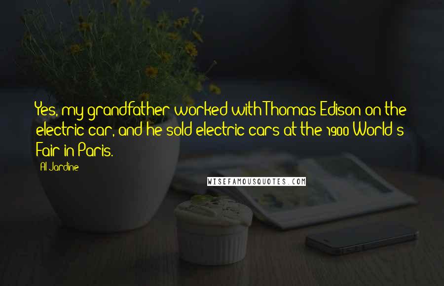 Al Jardine Quotes: Yes, my grandfather worked with Thomas Edison on the electric car, and he sold electric cars at the 1900 World's Fair in Paris.