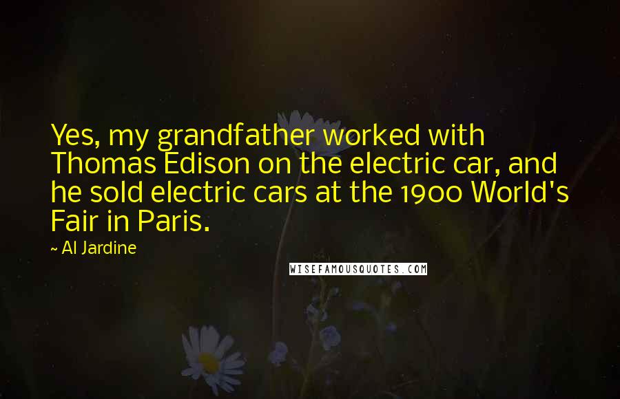 Al Jardine Quotes: Yes, my grandfather worked with Thomas Edison on the electric car, and he sold electric cars at the 1900 World's Fair in Paris.